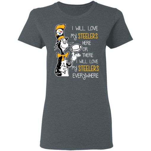 Pittsburgh Steelers I Will Love Steelers Here Or There I Will Love My Steelers Everywhere T-Shirts, Hoodies, Long Sleeve 11