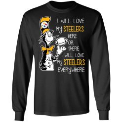 Pittsburgh Steelers I Will Love Steelers Here Or There I Will Love My Steelers Everywhere T-Shirts, Hoodies, Long Sleeve 42
