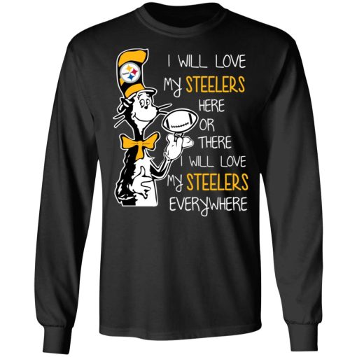 Pittsburgh Steelers I Will Love Steelers Here Or There I Will Love My Steelers Everywhere T-Shirts, Hoodies, Long Sleeve 18