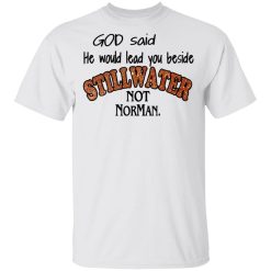 God Said He Would Lead You Beside Still Water Not Norman T-Shirts, Hoodies, Long Sleeve 25