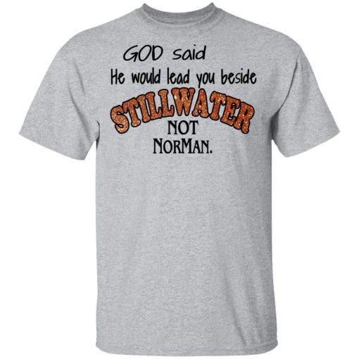 God Said He Would Lead You Beside Still Water Not Norman T-Shirts, Hoodies, Long Sleeve 5