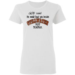 God Said He Would Lead You Beside Still Water Not Norman T-Shirts, Hoodies, Long Sleeve 31