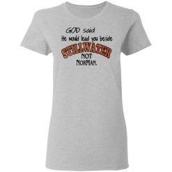 God Said He Would Lead You Beside Still Water Not Norman T-Shirts, Hoodies, Long Sleeve 33