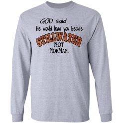 God Said He Would Lead You Beside Still Water Not Norman T-Shirts, Hoodies, Long Sleeve 35