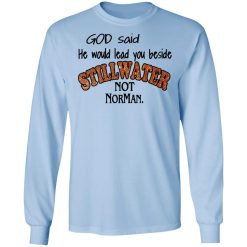 God Said He Would Lead You Beside Still Water Not Norman T-Shirts, Hoodies, Long Sleeve 39