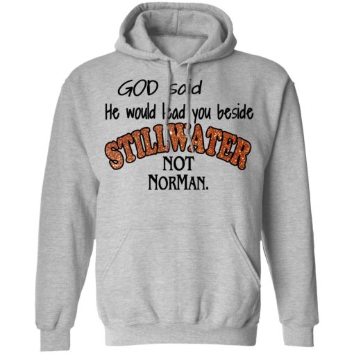 God Said He Would Lead You Beside Still Water Not Norman T-Shirts, Hoodies, Long Sleeve 19