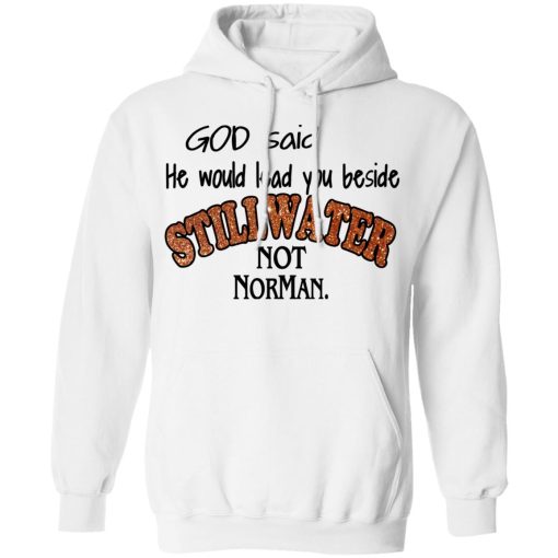 God Said He Would Lead You Beside Still Water Not Norman T-Shirts, Hoodies, Long Sleeve 21