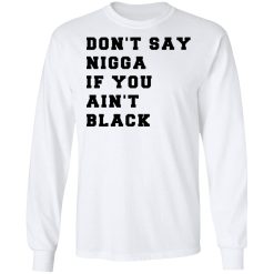 Don’t Say Nigga If You Ain’t Black T-Shirts, Hoodies, Long Sleeve 37