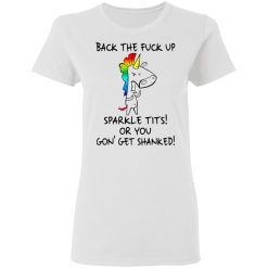Unicorn Back The Fuck Up Sparkle Tits Or You Gon’ Get Shanked T-Shirts, Hoodies, Long Sleeve 31