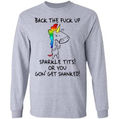 Unicorn Back The Fuck Up Sparkle Tits Or You Gon’ Get Shanked T-Shirts, Hoodies, Long Sleeve 35