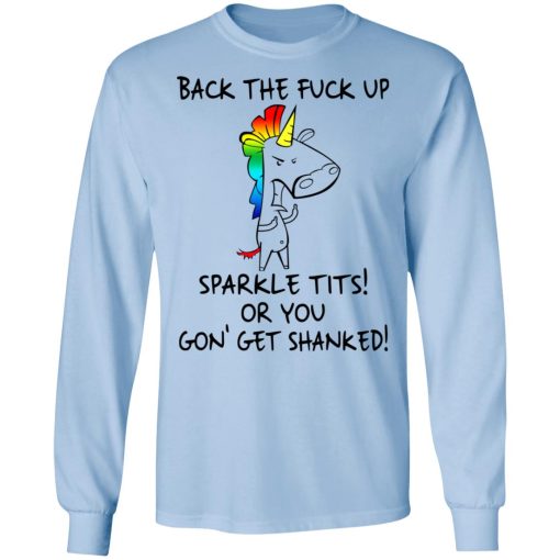 Unicorn Back The Fuck Up Sparkle Tits Or You Gon’ Get Shanked T-Shirts, Hoodies, Long Sleeve 17