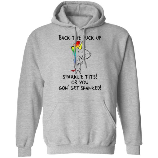 Unicorn Back The Fuck Up Sparkle Tits Or You Gon’ Get Shanked T-Shirts, Hoodies, Long Sleeve 19