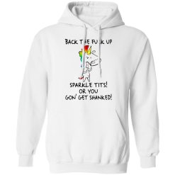 Unicorn Back The Fuck Up Sparkle Tits Or You Gon’ Get Shanked T-Shirts, Hoodies, Long Sleeve 43