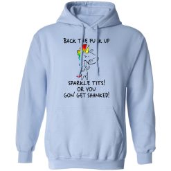 Unicorn Back The Fuck Up Sparkle Tits Or You Gon’ Get Shanked T-Shirts, Hoodies, Long Sleeve 45