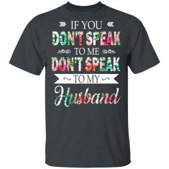 If You Don’t Speak To Me Don’t Speak To My Husband T-Shirts, Hoodies, Long Sleeve 27