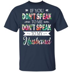 If You Don’t Speak To Me Don’t Speak To My Husband T-Shirts, Hoodies, Long Sleeve 29