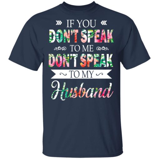 If You Don’t Speak To Me Don’t Speak To My Husband T-Shirts, Hoodies, Long Sleeve 5