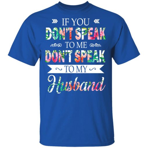 If You Don’t Speak To Me Don’t Speak To My Husband T-Shirts, Hoodies, Long Sleeve 8