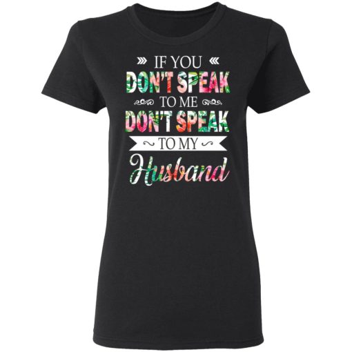 If You Don’t Speak To Me Don’t Speak To My Husband T-Shirts, Hoodies, Long Sleeve 10