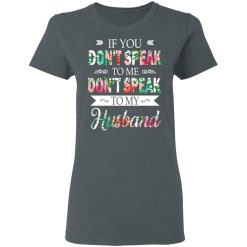 If You Don’t Speak To Me Don’t Speak To My Husband T-Shirts, Hoodies, Long Sleeve 35