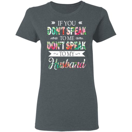 If You Don’t Speak To Me Don’t Speak To My Husband T-Shirts, Hoodies, Long Sleeve 11