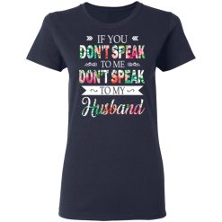 If You Don’t Speak To Me Don’t Speak To My Husband T-Shirts, Hoodies, Long Sleeve 37