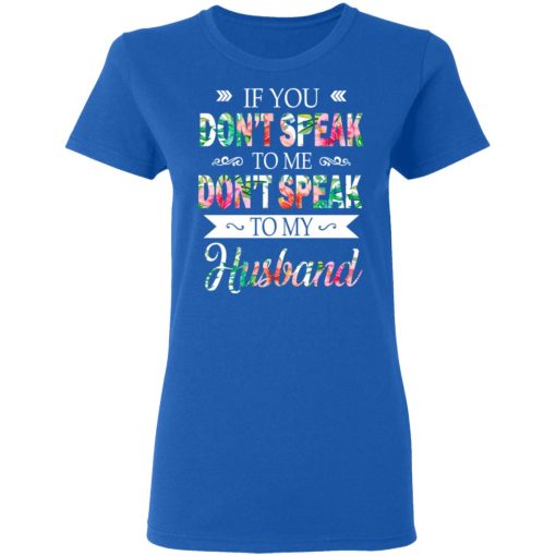 If You Don’t Speak To Me Don’t Speak To My Husband T-Shirts, Hoodies, Long Sleeve 15