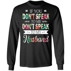 If You Don’t Speak To Me Don’t Speak To My Husband T-Shirts, Hoodies, Long Sleeve 41