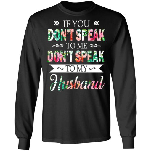 If You Don’t Speak To Me Don’t Speak To My Husband T-Shirts, Hoodies, Long Sleeve 18