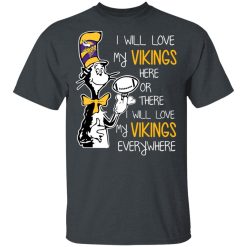 Minnesota Vikings I Will Love Vikings Here Or There I Will Love My Vikings Everywhere T-Shirts, Hoodies, Long Sleeve 27