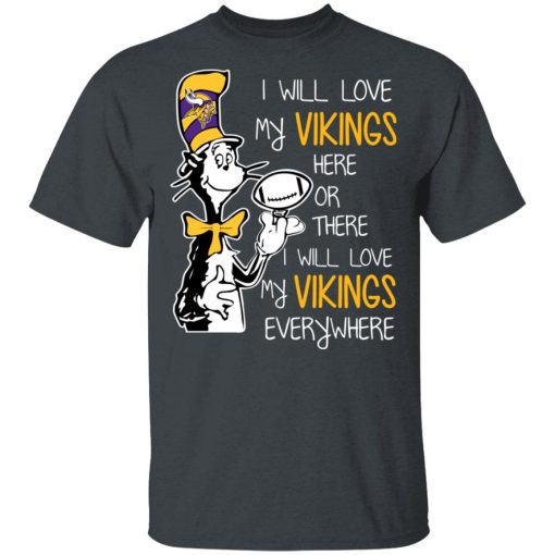Minnesota Vikings I Will Love Vikings Here Or There I Will Love My Vikings Everywhere T-Shirts, Hoodies, Long Sleeve 3