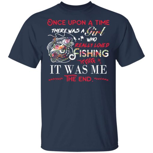 Once Upon A Time There Was A Girl Who Really Loved Fishing It Was Me T-Shirts, Hoodies, Long Sleeve 6