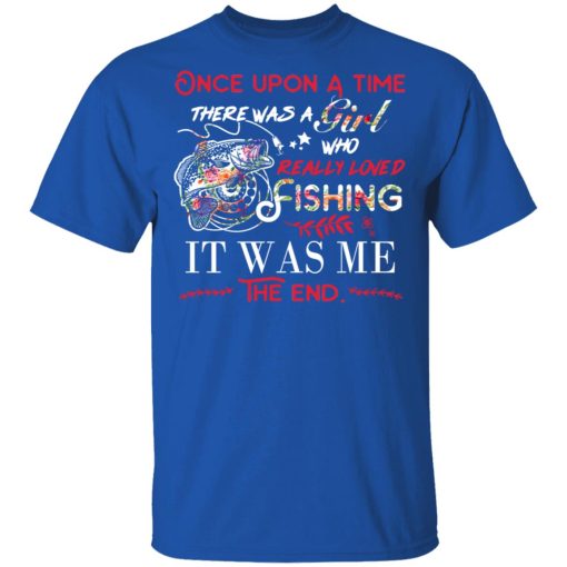 Once Upon A Time There Was A Girl Who Really Loved Fishing It Was Me T-Shirts, Hoodies, Long Sleeve 8