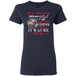 Once Upon A Time There Was A Girl Who Really Loved Fishing It Was Me T-Shirts, Hoodies, Long Sleeve 38