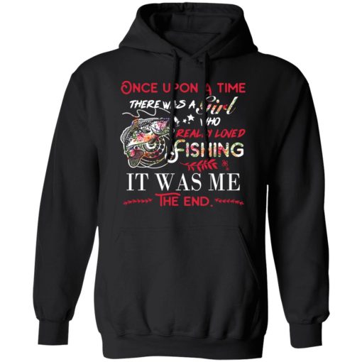 Once Upon A Time There Was A Girl Who Really Loved Fishing It Was Me T-Shirts, Hoodies, Long Sleeve 20