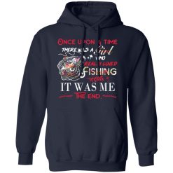 Once Upon A Time There Was A Girl Who Really Loved Fishing It Was Me T-Shirts, Hoodies, Long Sleeve 45