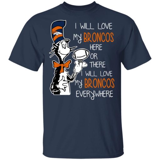 Denver Broncos I Will Love Broncos Here Or There I Will Love My Broncos Everywhere T-Shirts, Hoodies, Long Sleeve 5