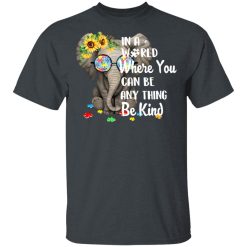 Autism In A World Where You Can Be Anything Be Kind T-Shirts, Hoodies, Long Sleeve 27
