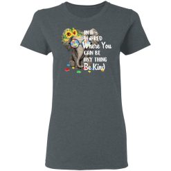 Autism In A World Where You Can Be Anything Be Kind T-Shirts, Hoodies, Long Sleeve 35
