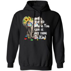Autism In A World Where You Can Be Anything Be Kind T-Shirts, Hoodies, Long Sleeve 43