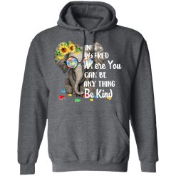 Autism In A World Where You Can Be Anything Be Kind T-Shirts, Hoodies, Long Sleeve 47