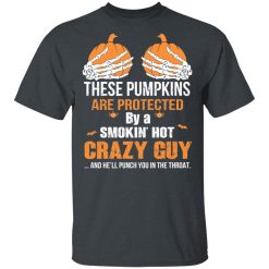 These Pumpkins Are Protected By A Smokin’ Hot Crazy Guy T-Shirts, Hoodies, Long Sleeve 27