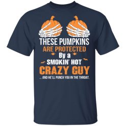 These Pumpkins Are Protected By A Smokin’ Hot Crazy Guy T-Shirts, Hoodies, Long Sleeve 29