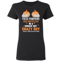 These Pumpkins Are Protected By A Smokin’ Hot Crazy Guy T-Shirts, Hoodies, Long Sleeve 33