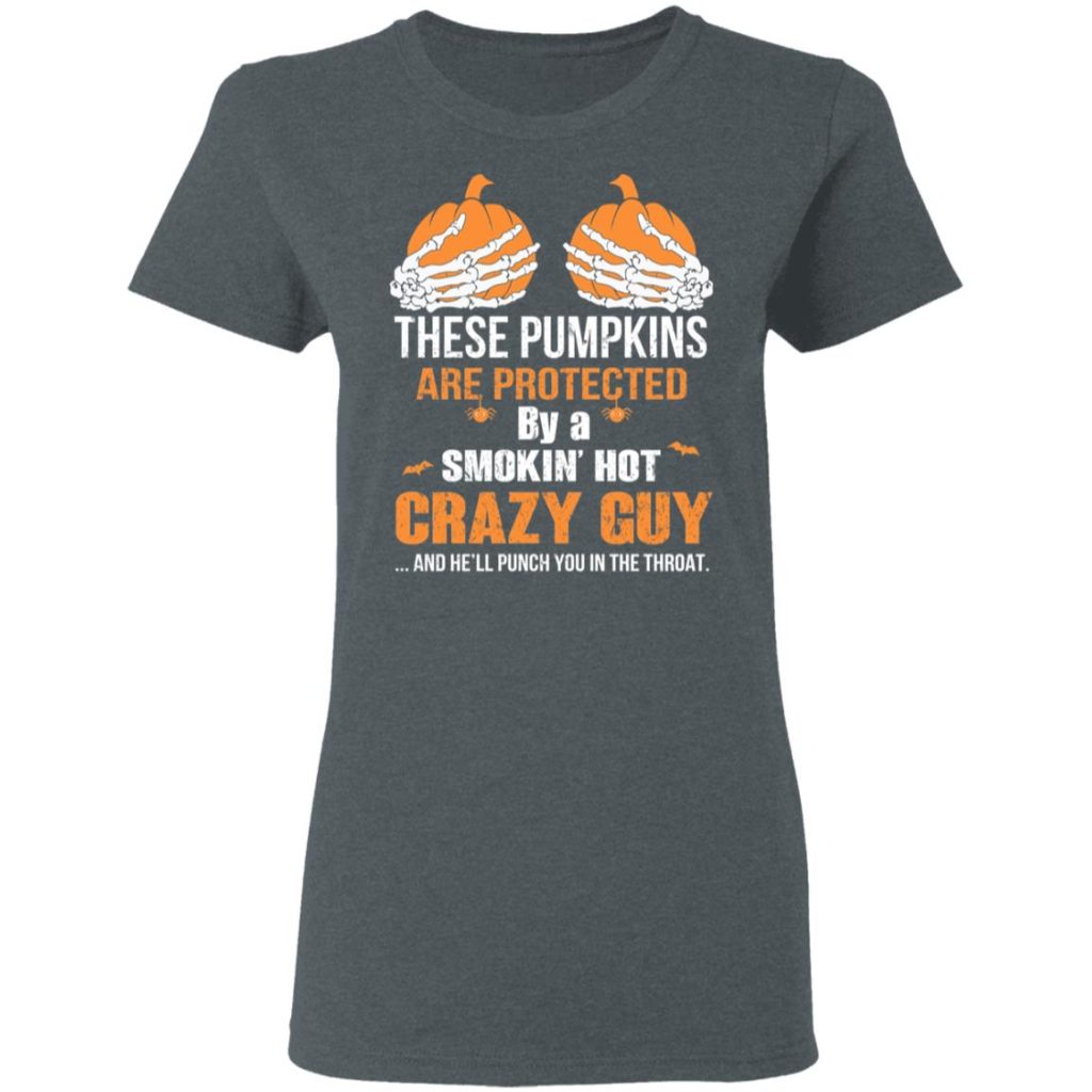 These Pumpkins Are Protected By A Smokin’ Hot Crazy Guy T-Shirts ...