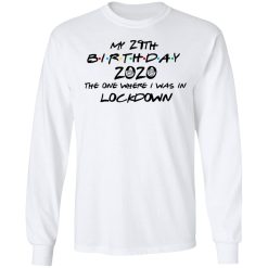 My 29th Birthday 2020 The One Where I Was In Lockdown T-Shirts, Hoodies, Long Sleeve 37