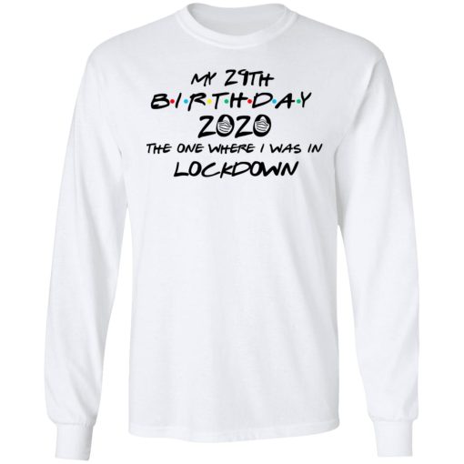 My 29th Birthday 2020 The One Where I Was In Lockdown T-Shirts, Hoodies, Long Sleeve 15