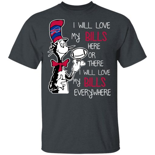 Buffalo Bills I Will Love Bills Here Or There I Will Love My Bills Everywhere T-Shirts, Hoodies, Long Sleeve 4