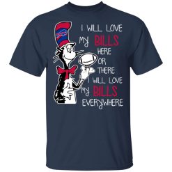 Buffalo Bills I Will Love Bills Here Or There I Will Love My Bills Everywhere T-Shirts, Hoodies, Long Sleeve 29