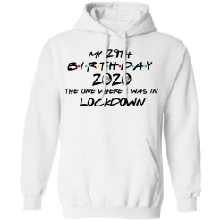 My 29th Birthday 2020 The One Where I Was In Lockdown T-Shirts, Hoodies, Long Sleeve 43